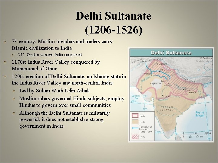 Delhi Sultanate (1206 -1526) 7 th century: Muslim invaders and traders carry Islamic civilization