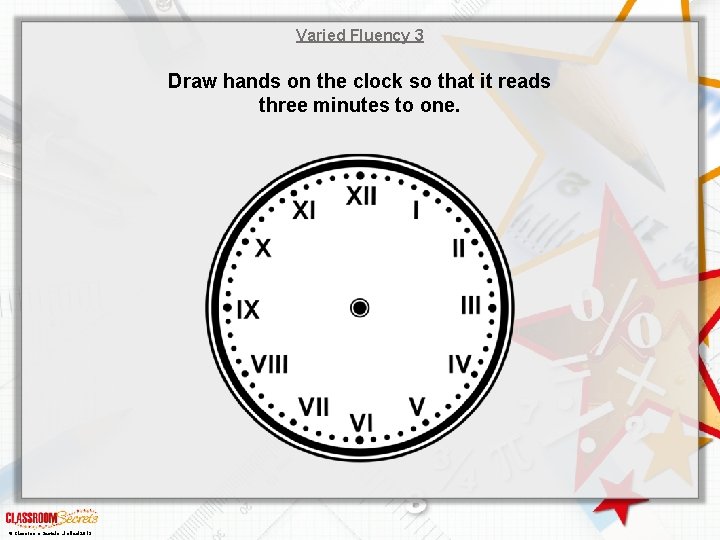 Varied Fluency 3 Draw hands on the clock so that it reads three minutes
