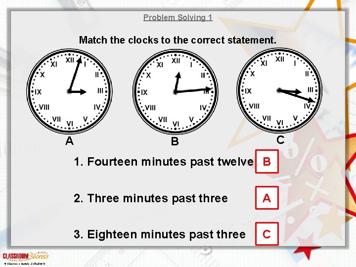Problem Solving 1 Match the clocks to the correct statement. A C B 1.