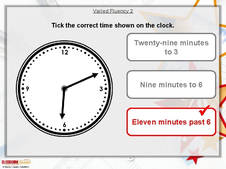 Varied Fluency 2 Tick the correct time shown on the clock. Twenty-nine minutes to