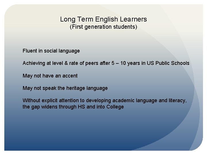 Long Term English Learners (First generation students) Fluent in social language Achieving at level