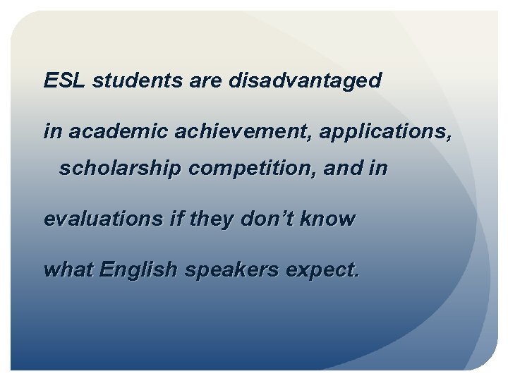 ESL students are disadvantaged in academic achievement, applications, scholarship competition, and in evaluations if