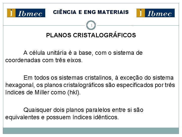 CIÊNCIA E ENG MATERIAIS 1 PLANOS CRISTALOGRÁFICOS A célula unitária é a base, com