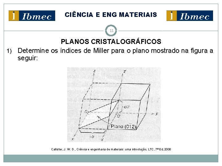 CIÊNCIA E ENG MATERIAIS 11 PLANOS CRISTALOGRÁFICOS 1) Determine os índices de Miller para
