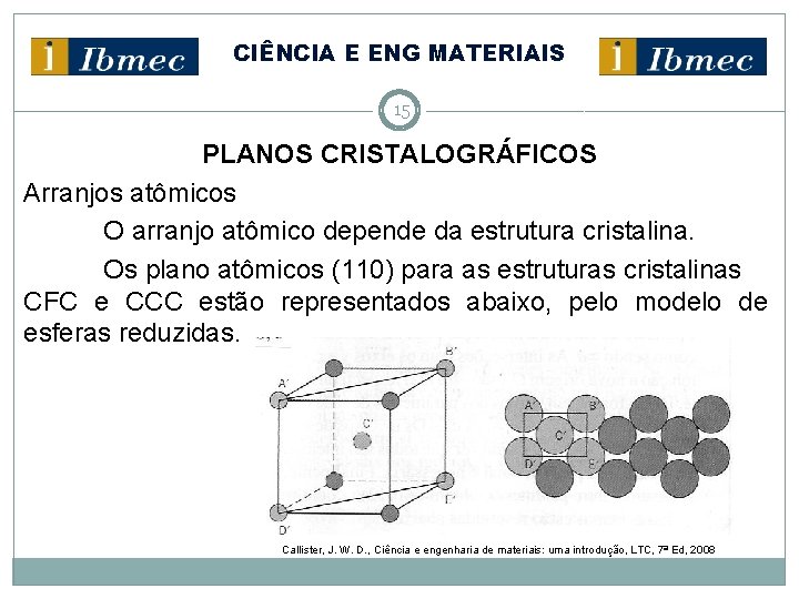 CIÊNCIA E ENG MATERIAIS 15 PLANOS CRISTALOGRÁFICOS Arranjos atômicos O arranjo atômico depende da