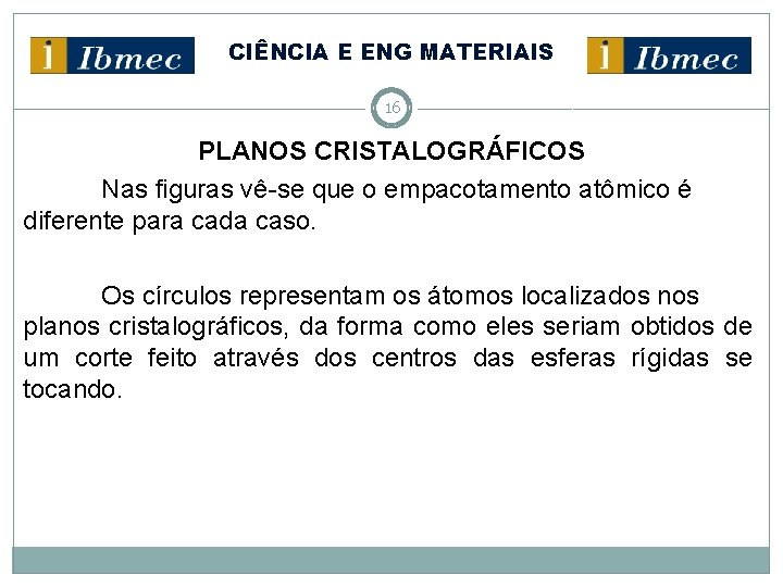 CIÊNCIA E ENG MATERIAIS 16 PLANOS CRISTALOGRÁFICOS Nas figuras vê-se que o empacotamento atômico