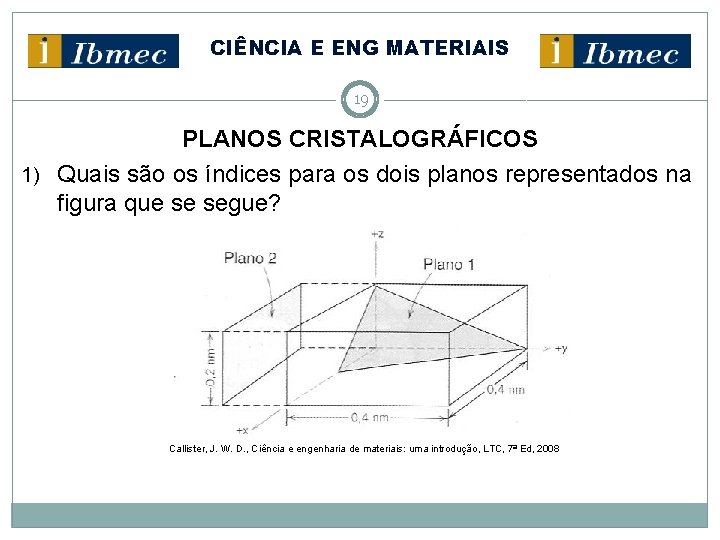 CIÊNCIA E ENG MATERIAIS 19 PLANOS CRISTALOGRÁFICOS 1) Quais são os índices para os