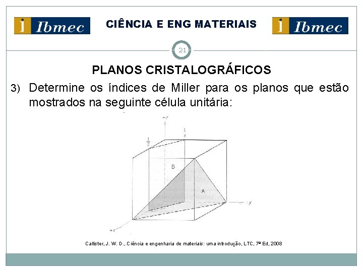 CIÊNCIA E ENG MATERIAIS 21 PLANOS CRISTALOGRÁFICOS 3) Determine os índices de Miller para