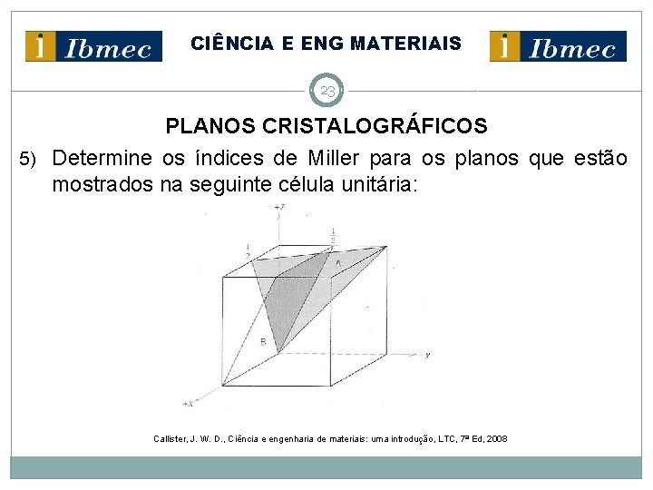 CIÊNCIA E ENG MATERIAIS 23 PLANOS CRISTALOGRÁFICOS 5) Determine os índices de Miller para