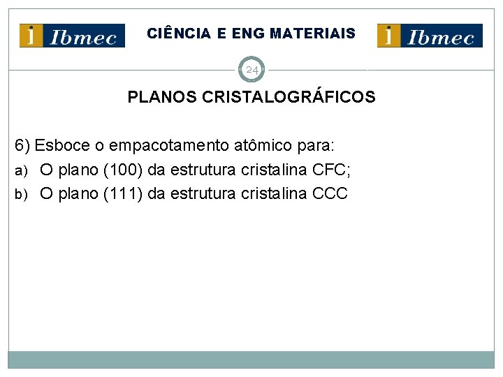 CIÊNCIA E ENG MATERIAIS 24 PLANOS CRISTALOGRÁFICOS 6) Esboce o empacotamento atômico para: a)