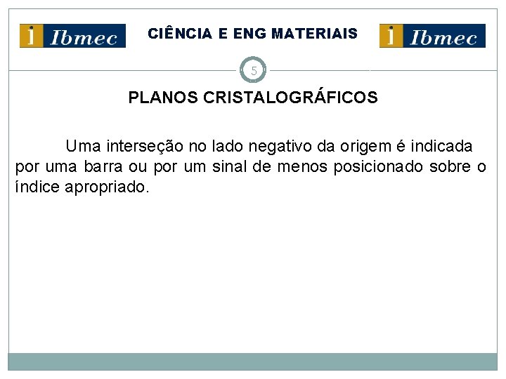 CIÊNCIA E ENG MATERIAIS 5 PLANOS CRISTALOGRÁFICOS Uma interseção no lado negativo da origem