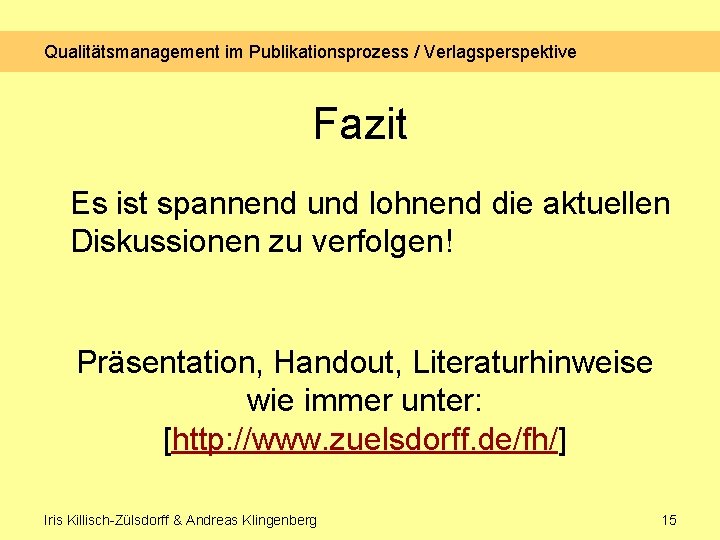 Qualitätsmanagement im Publikationsprozess / Verlagsperspektive Fazit Es ist spannend und lohnend die aktuellen Diskussionen