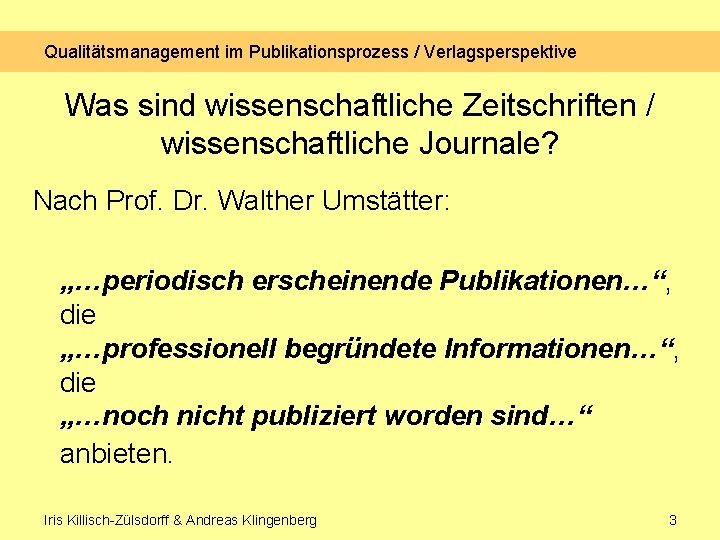 Qualitätsmanagement im Publikationsprozess / Verlagsperspektive Was sind wissenschaftliche Zeitschriften / wissenschaftliche Journale? Nach Prof.