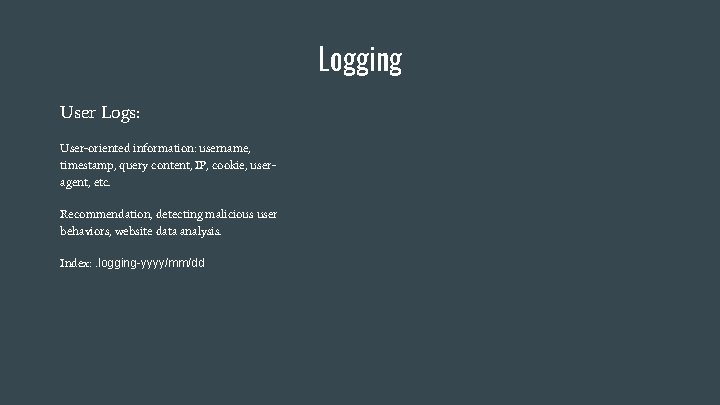 Logging User Logs: User-oriented information: username, timestamp, query content, IP, cookie, useragent, etc. Recommendation,