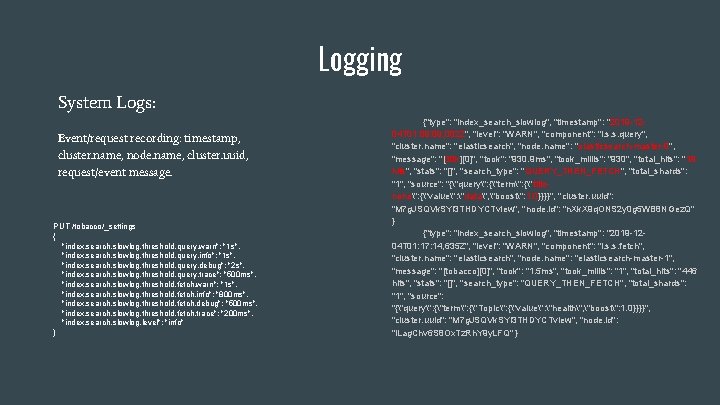 Logging System Logs: Event/request recording: timestamp, cluster. name, node. name, cluster. uuid, request/event message.