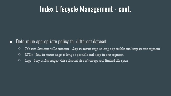 Index Lifecycle Management - cont. ● Determine appropriate policy for different dataset ○ Tobacco