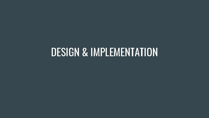 DESIGN & IMPLEMENTATION 