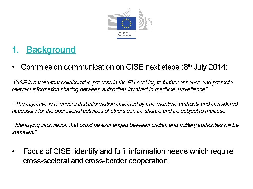 1. Background • Commission communication on CISE next steps (8 th July 2014) "CISE