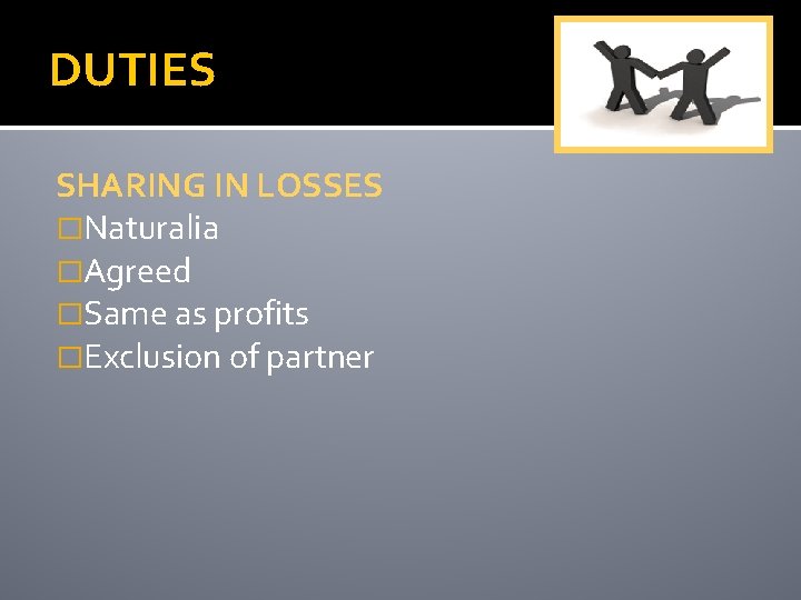 DUTIES SHARING IN LOSSES �Naturalia �Agreed �Same as profits �Exclusion of partner 