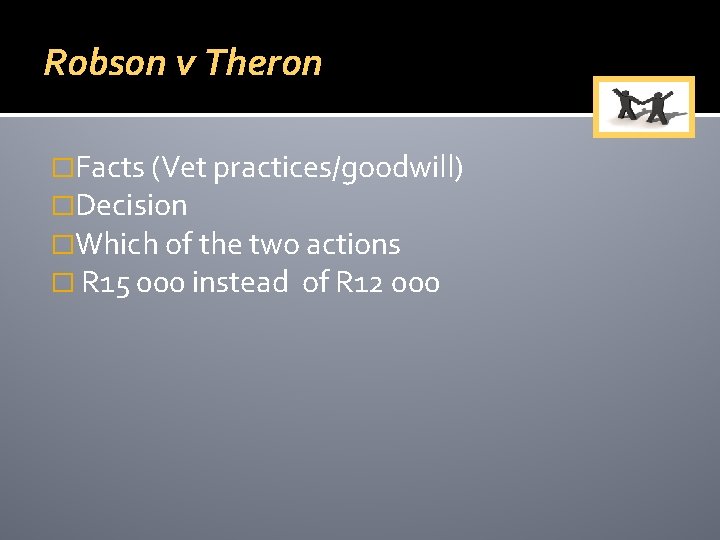 Robson v Theron �Facts (Vet practices/goodwill) �Decision �Which of the two actions � R