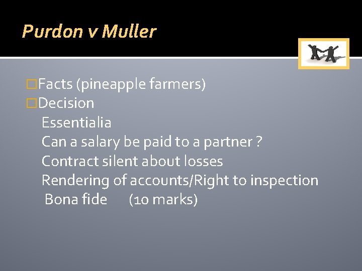 Purdon v Muller �Facts (pineapple farmers) �Decision Essentialia Can a salary be paid to