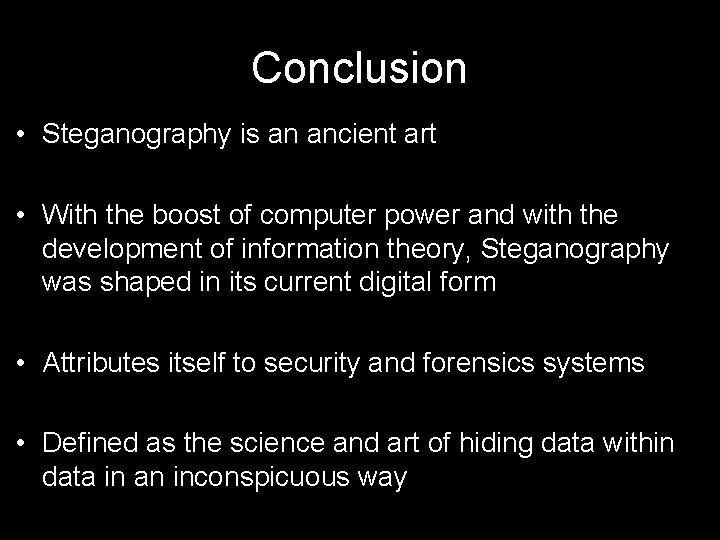 Conclusion • Steganography is an ancient art • With the boost of computer power