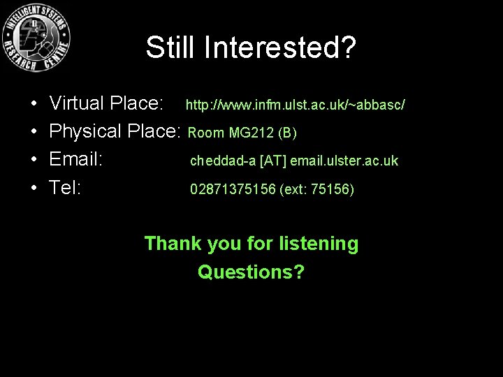 Still Interested? • • Virtual Place: http: //www. infm. ulst. ac. uk/~abbasc/ Physical Place: