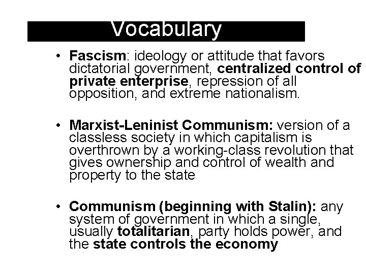 Vocabulary • Fascism: ideology or attitude that favors dictatorial government, centralized control of private