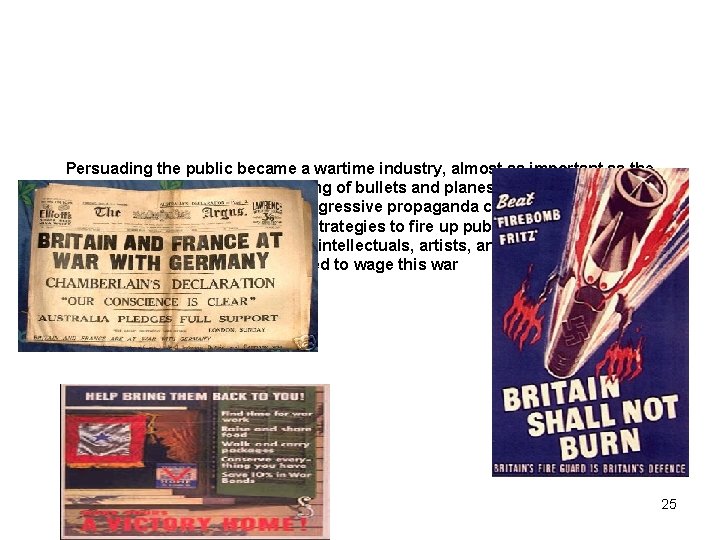 Persuading the public became a wartime industry, almost as important as the manufacturing of