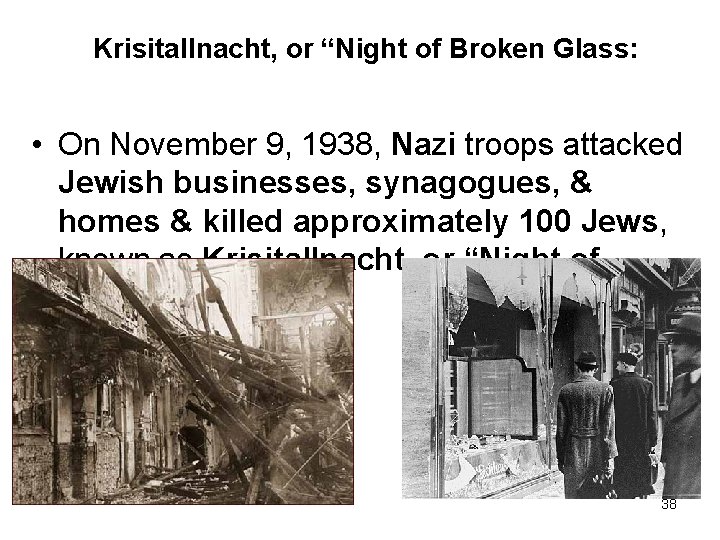 Krisitallnacht, or “Night of Broken Glass: • On November 9, 1938, Nazi troops attacked