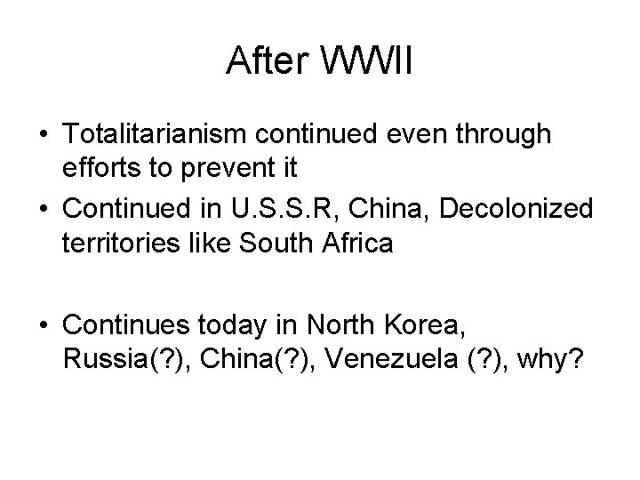After WWII • Totalitarianism continued even through efforts to prevent it • Continued in