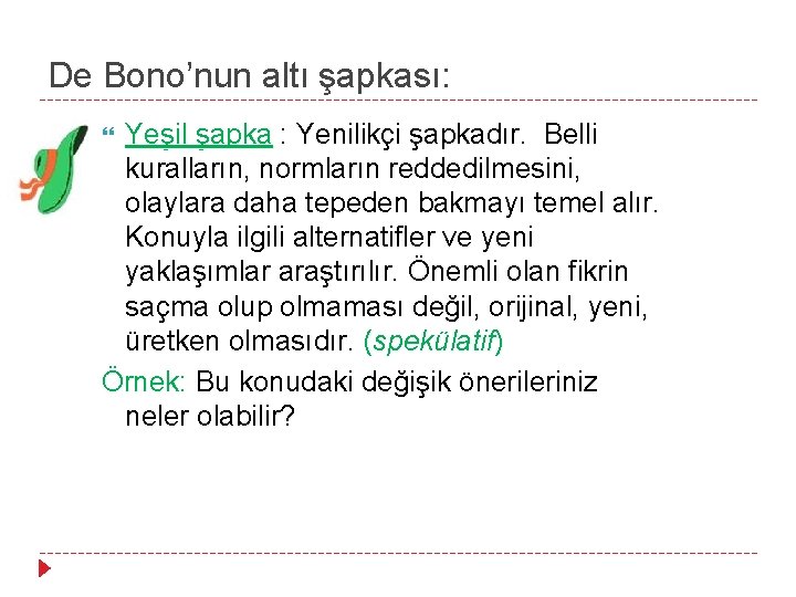 De Bono’nun altı şapkası: Yeşil şapka : Yenilikçi şapkadır. Belli kuralların, normların reddedilmesini, olaylara