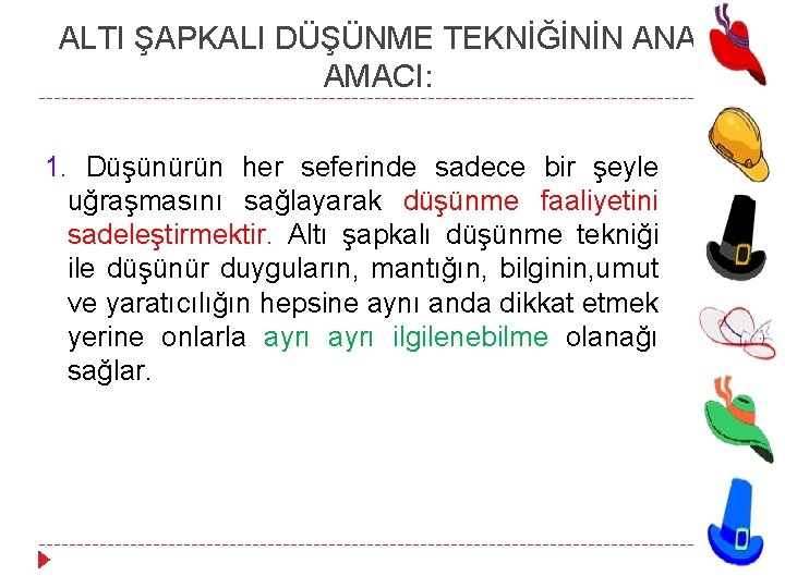 ALTI ŞAPKALI DÜŞÜNME TEKNİĞİNİN ANA AMACI: 1. Düşünürün her seferinde sadece bir şeyle uğraşmasını