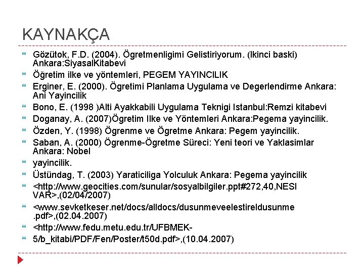 KAYNAKÇA Gözütok, F. D. (2004). Ögretmenligimi Gelistiriyorum. (Ikinci baski) Ankara: Siyasal. Kitabevi Öğretim ilke
