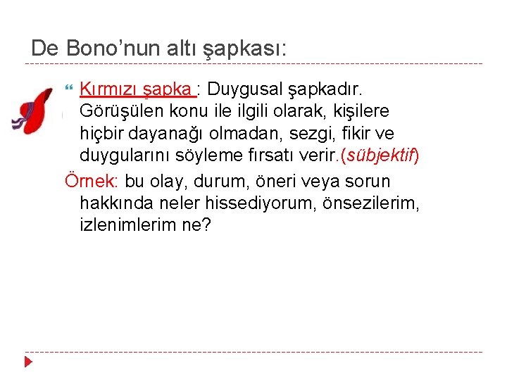 De Bono’nun altı şapkası: Kırmızı şapka : Duygusal şapkadır. Görüşülen konu ile ilgili olarak,