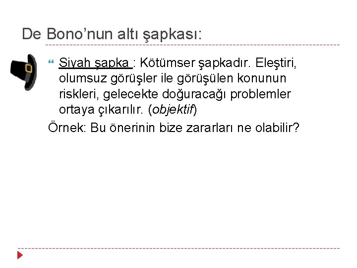 De Bono’nun altı şapkası: Siyah şapka : Kötümser şapkadır. Eleştiri, olumsuz görüşler ile görüşülen