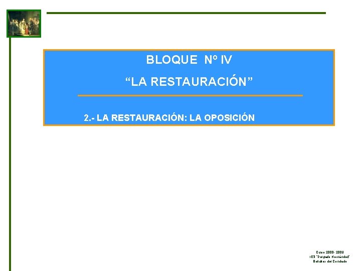 BLOQUE Nº IV “LA RESTAURACIÓN” 2. - LA RESTAURACIÓN: LA OPOSICIÓN Curso 2008 -