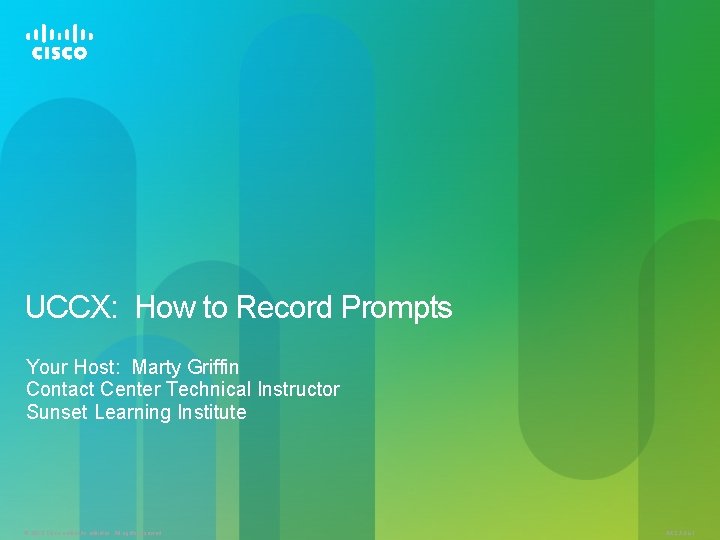 UCCX: How to Record Prompts Your Host: Marty Griffin Contact Center Technical Instructor Sunset
