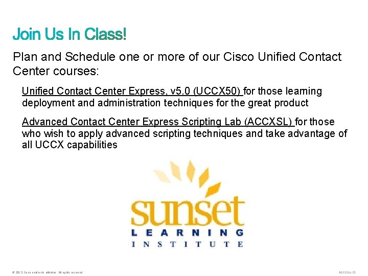 Plan and Schedule one or more of our Cisco Unified Contact Center courses: Unified