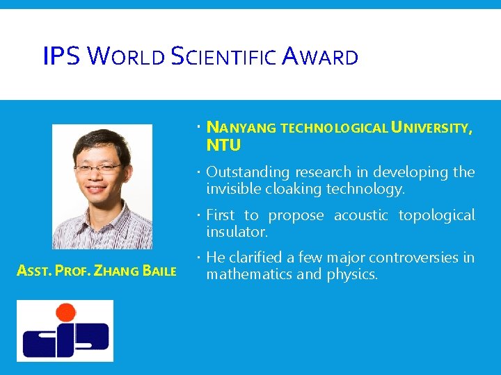 IPS WORLD SCIENTIFIC AWARD NANYANG TECHNOLOGICAL UNIVERSITY, NTU Outstanding research in developing the invisible IPS WORLD SCIENTIFIC AWARD NANYANG TECHNOLOGICAL UNIVERSITY, NTU Outstanding research in developing the invisible
