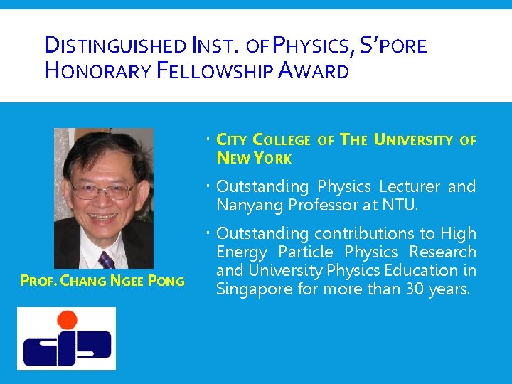DISTINGUISHED INST. OF PHYSICS, S’PORE HONORARY FELLOWSHIP AWARD CITY COLLEGE NEW YORK OF THE DISTINGUISHED INST. OF PHYSICS, S’PORE HONORARY FELLOWSHIP AWARD CITY COLLEGE NEW YORK OF THE