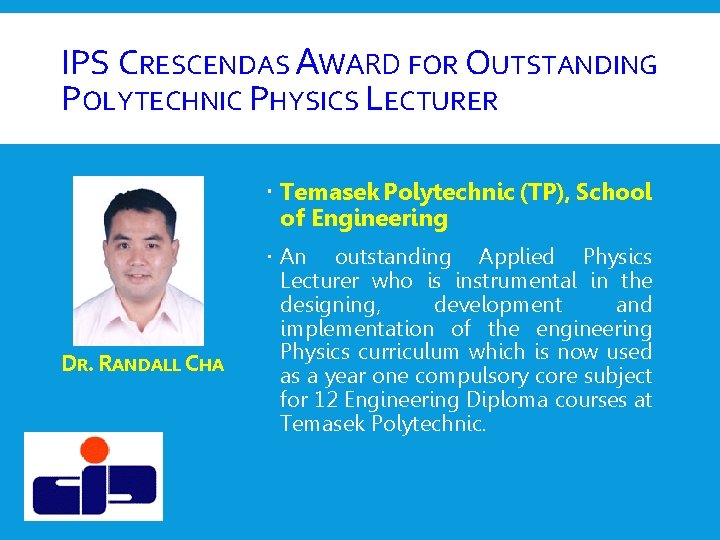 IPS CRESCENDAS AWARD FOR OUTSTANDING POLYTECHNIC PHYSICS LECTURER Temasek Polytechnic (TP), School of Engineering IPS CRESCENDAS AWARD FOR OUTSTANDING POLYTECHNIC PHYSICS LECTURER Temasek Polytechnic (TP), School of Engineering