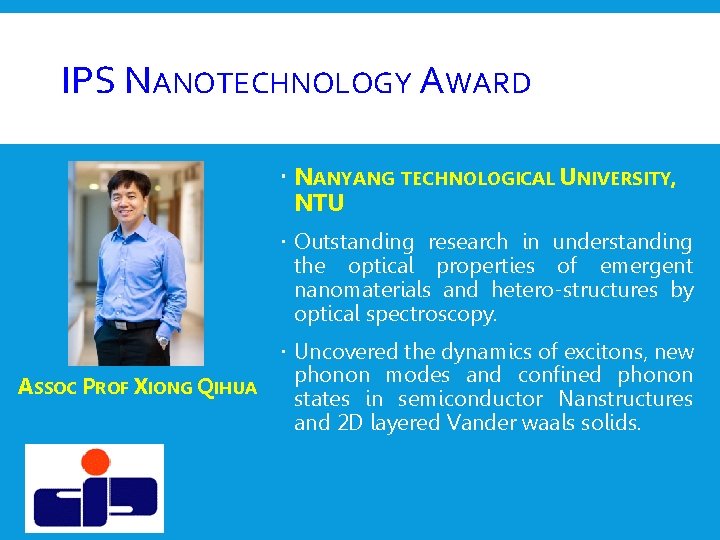 IPS NANOTECHNOLOGY AWARD NANYANG TECHNOLOGICAL UNIVERSITY, NTU Outstanding research in understanding the optical properties IPS NANOTECHNOLOGY AWARD NANYANG TECHNOLOGICAL UNIVERSITY, NTU Outstanding research in understanding the optical properties