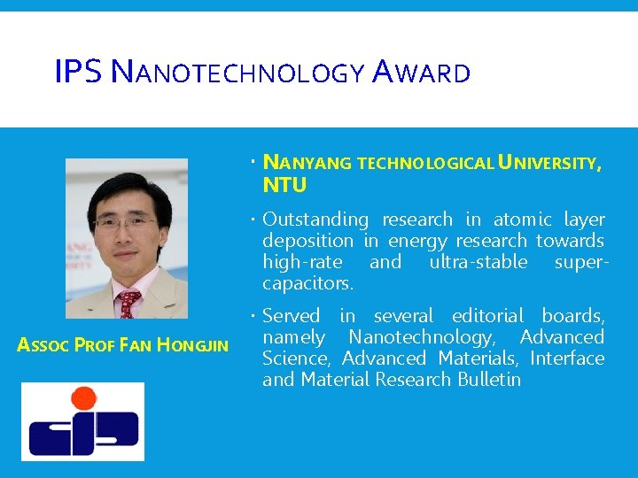 IPS NANOTECHNOLOGY AWARD NANYANG TECHNOLOGICAL UNIVERSITY, NTU Outstanding research in atomic layer deposition in IPS NANOTECHNOLOGY AWARD NANYANG TECHNOLOGICAL UNIVERSITY, NTU Outstanding research in atomic layer deposition in