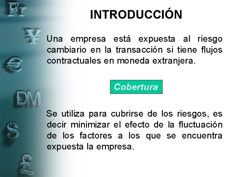 INTRODUCCIÓN Una empresa está expuesta al riesgo cambiario en la transacción si tiene flujos