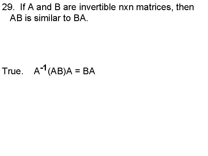 29. If A and B are invertible nxn matrices, then AB is similar to
