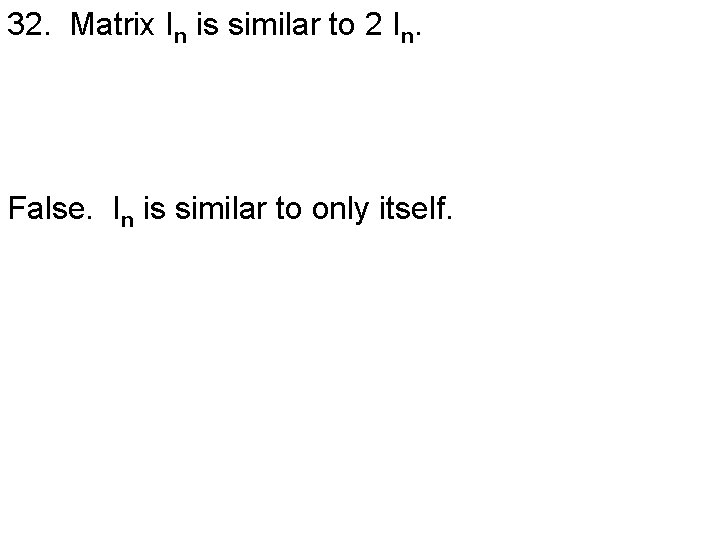 32. Matrix In is similar to 2 In. False. In is similar to only