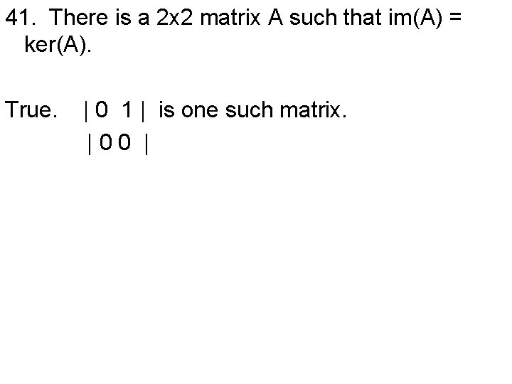 41. There is a 2 x 2 matrix A such that im(A) = ker(A).