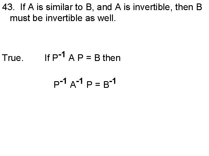 43. If A is similar to B, and A is invertible, then B must