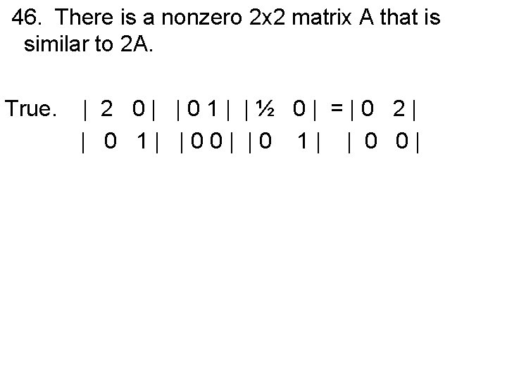 46. There is a nonzero 2 x 2 matrix A that is similar to